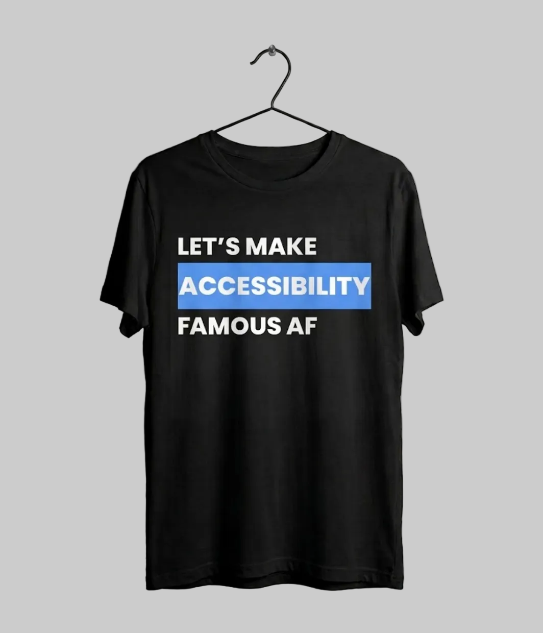 Black t-shirt with text 'LET'S MAKE ACCESSIBILITY FAMOUS AF' on a hanger against a light gray background